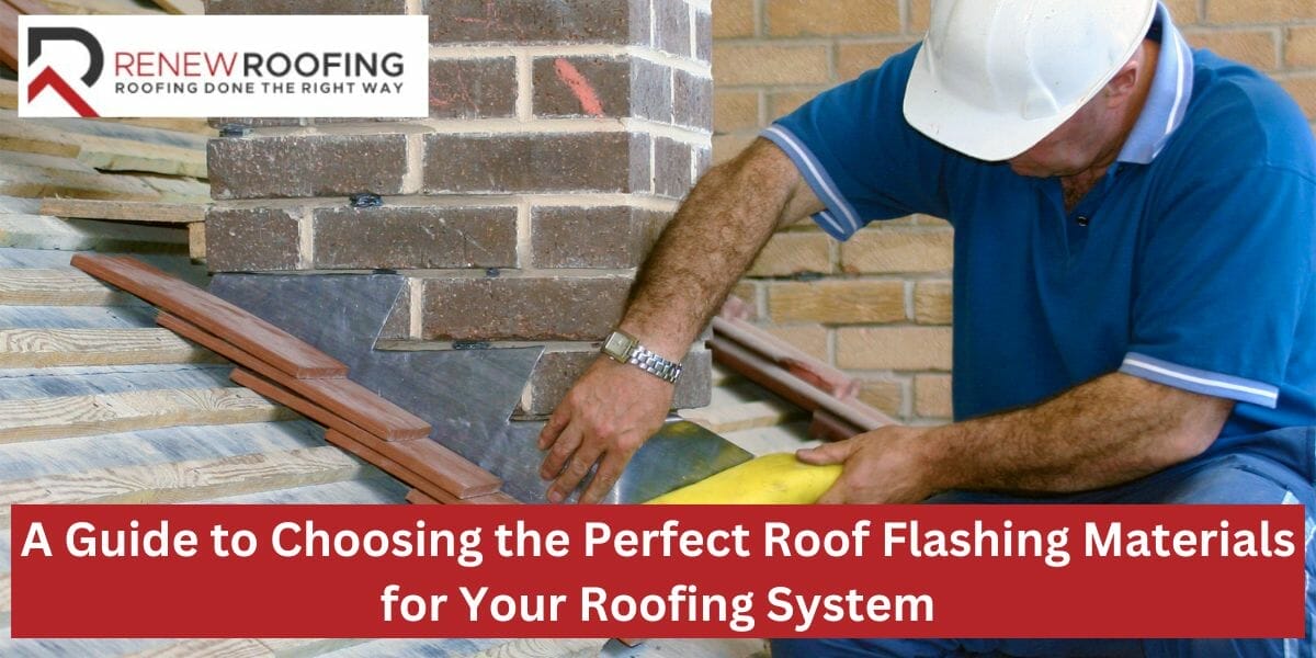 A Guide to Choosing the Perfect Roof Flashing Materials for Your Roofing System